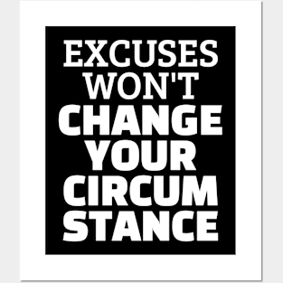 Excuses Won't Change Your Circumstance Posters and Art